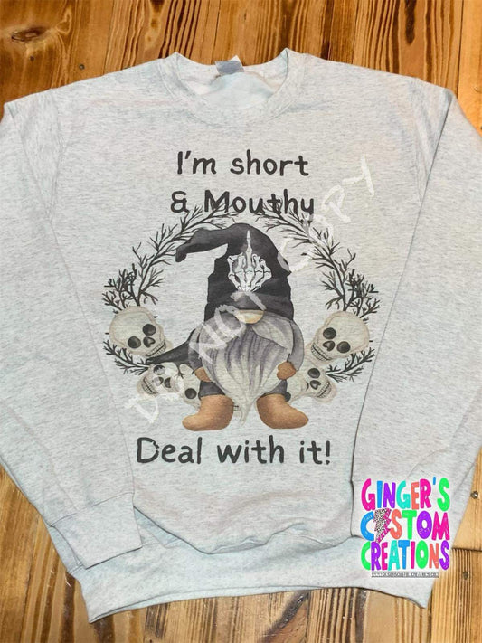 I AM SHORT AND MOUTHY DEAL WITH IT CREW NECK