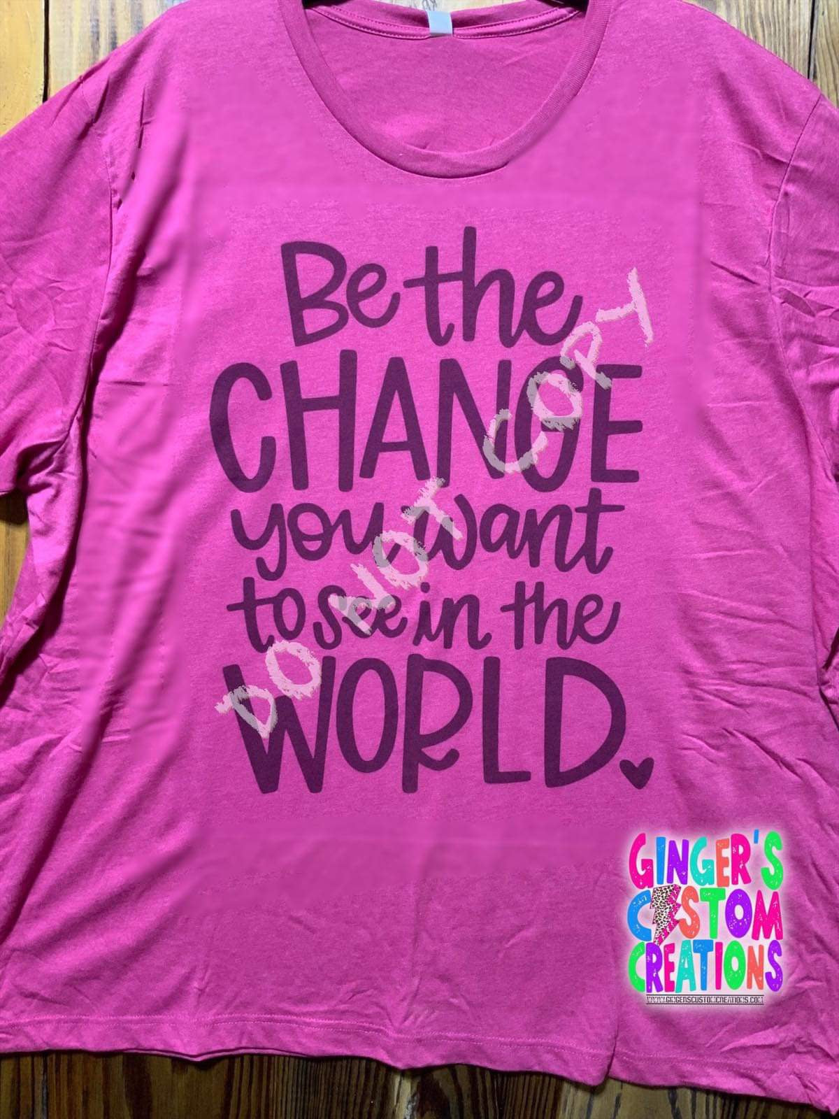 BE THE CHANGE YOU WANT TO SE IN THE WORLD SHIRT