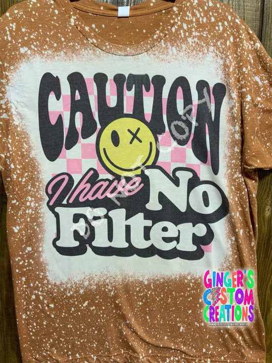 CAUTION I HAVE NO FILTER - BLEACHED SHIRT