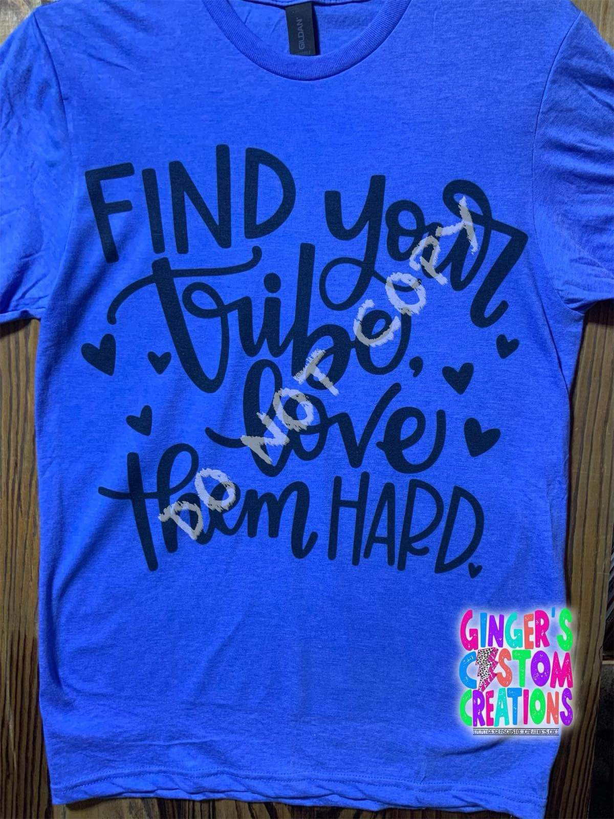 FIND YOUR TRIBE AND LOVE THEM HARD SHIRT