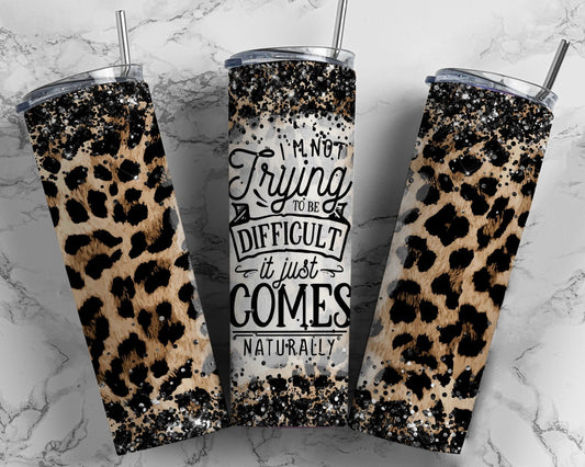I'M NOT TRYING TO BE DIFFICULT IT JUST COMES NATURALLY 20 OZ OR 30 OZ SKINNY Tumbler  - not custom