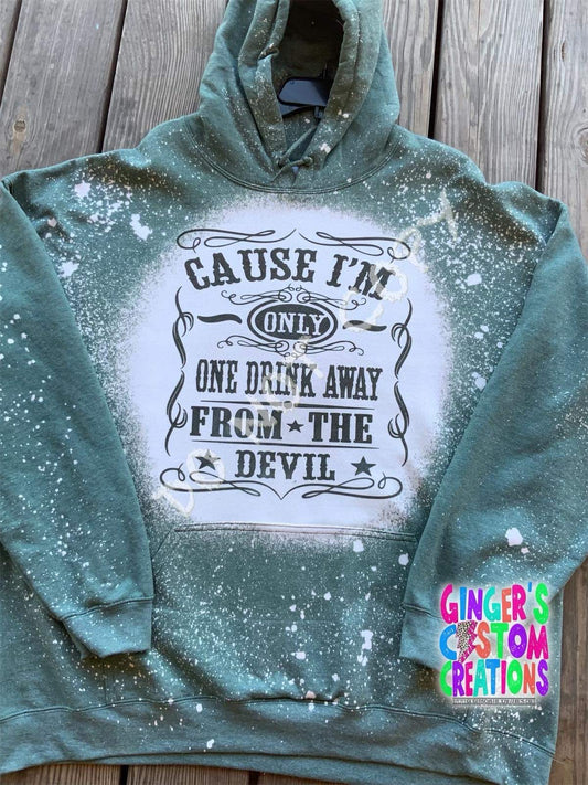 CAUSE IM ONLY ONE DRINK AWAY  HOODIE