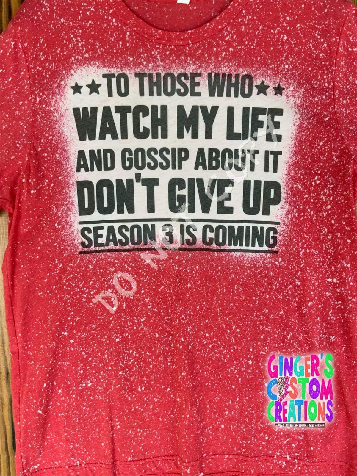 TO THOSE WHO WATCH MY LIFE AND GOSSIP ABOUT IT DONT GIVE UP SHORT SLEEVE BLEACHED SHIRT