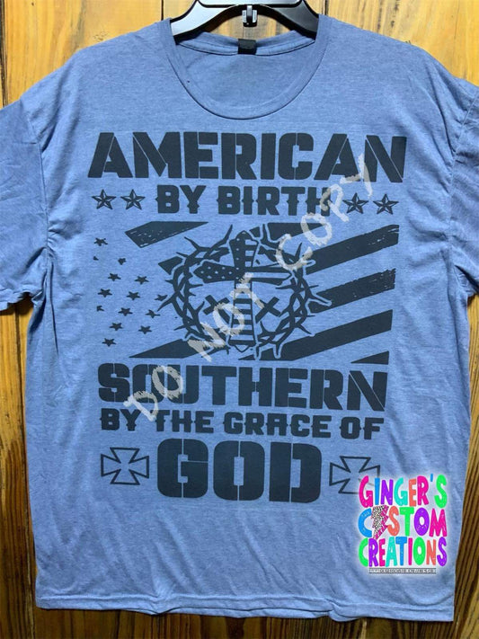 AMERICAN BY BIRTH, SOUTHERN BY THE GRACE OF GOD SHIRT