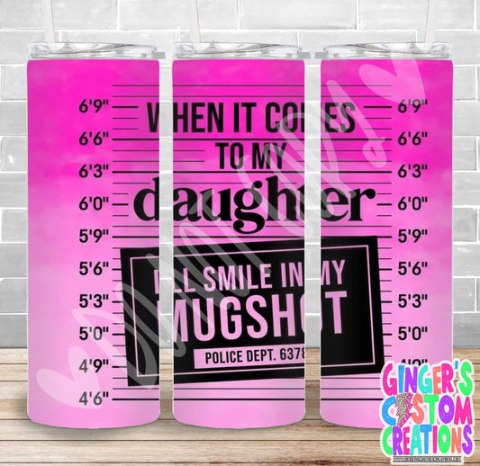 WHEN IT COMES TO MY DAUGHTER  - PICK YOUR SIZE SKINNY Tumbler