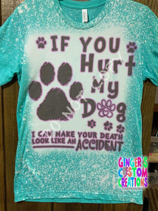 IF YOU HURT MY DOG I CAN MAKE YOUR DEATH- BLEACHED SHIRT