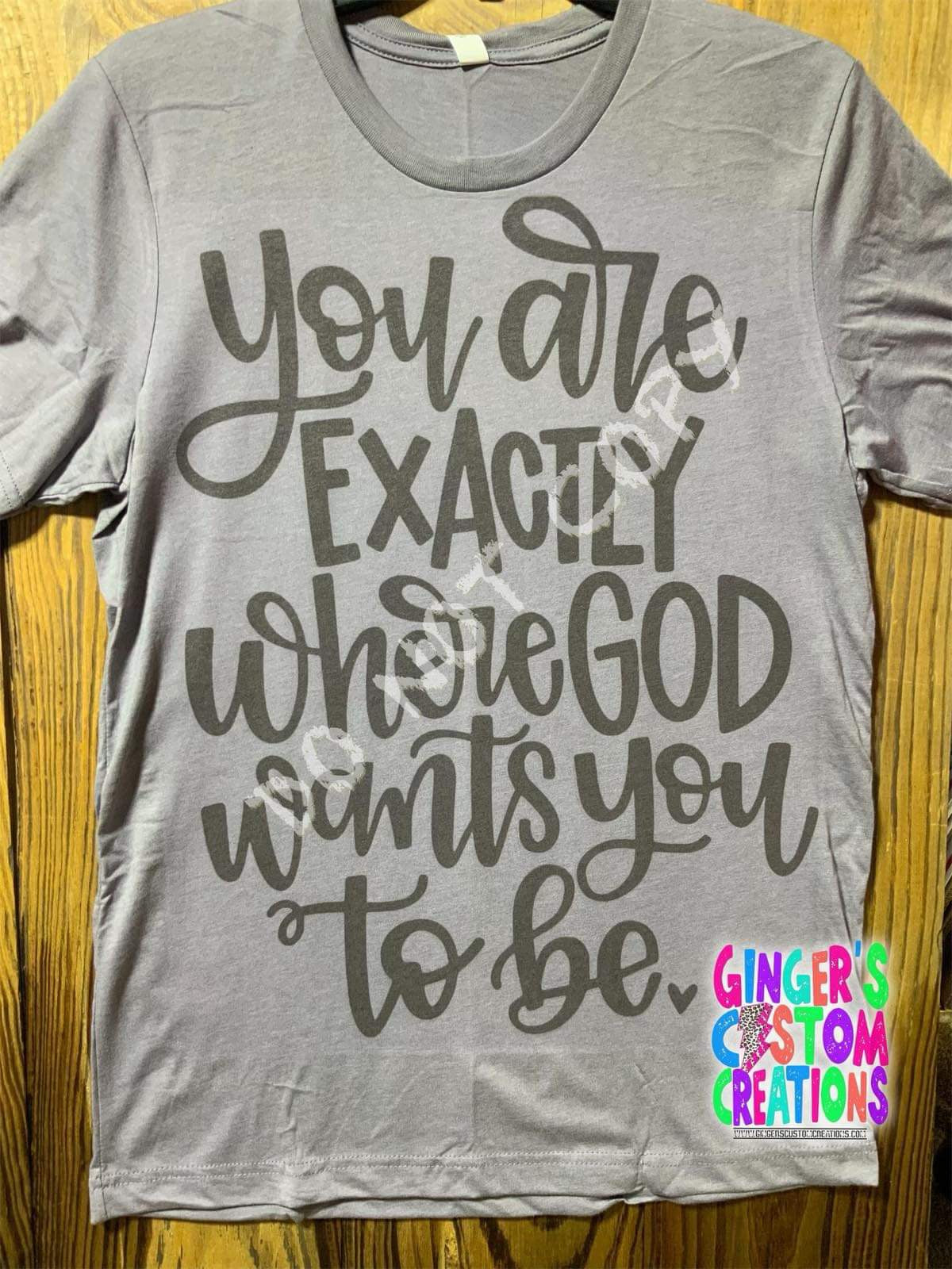 YOU ARE EXACTLY WHERE GOD WANTS YOU TO BE SHIRT