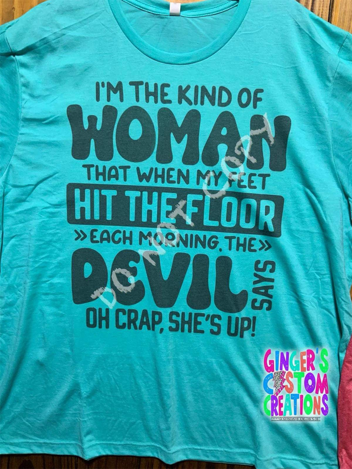 IM THE KIND OF WOMAN THAT WHEN MY FEET HIT THE FLOOR EACH MORNING THE DEVIL SAYS OH CRAP SHIRT