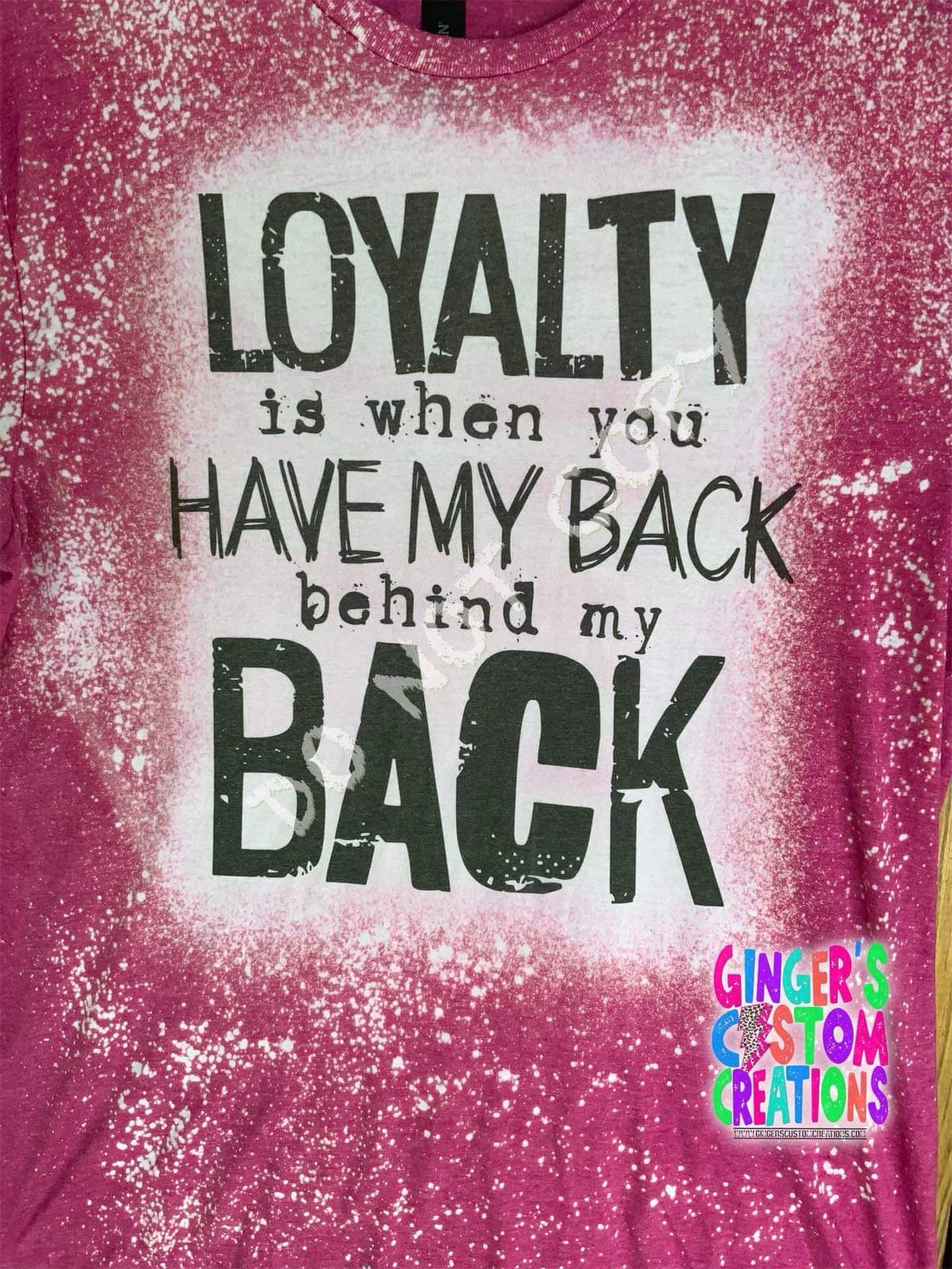 Loyalty is when you have my back behind my back  - BLEACHED TSHIRT