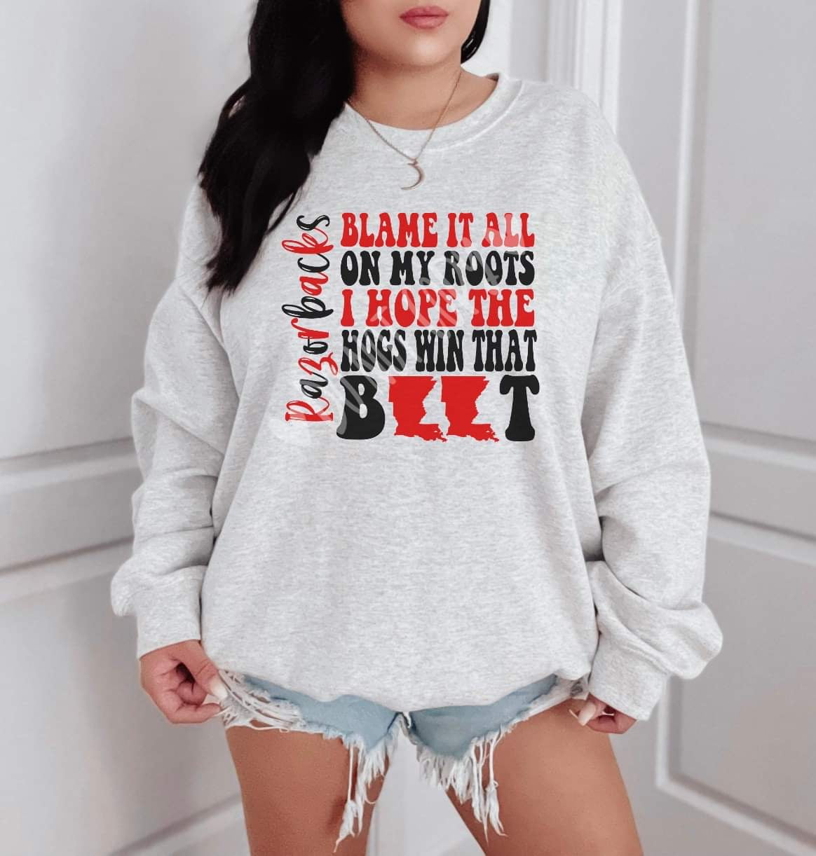 BLAME IT ALL ON MY ROOTS I HOPE THE HOGS WIN THAT BOOT CREWNECK SWEATSHIRT