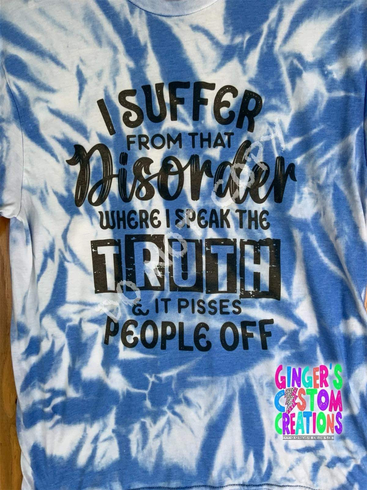 I suffer from that disorder where I speak the truth and it pisses people off  - BLEACHED TSHIRT