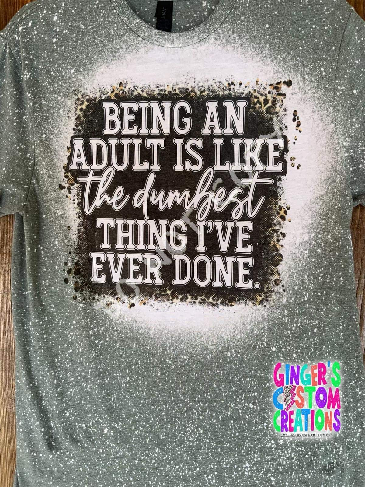 BEING AN ADULT IS LIKE THE DUMBEST THING  - BLEACHED SHIRT